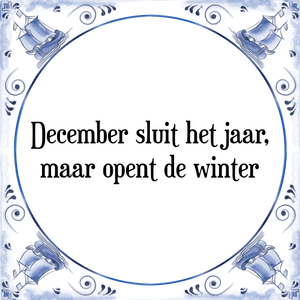 Spreuk December sluit het jaar,
maar opent de winter