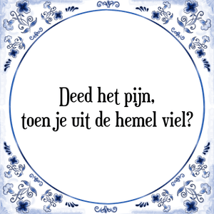 Spreuk Deed het pijn,
toen je uit de hemel viel?