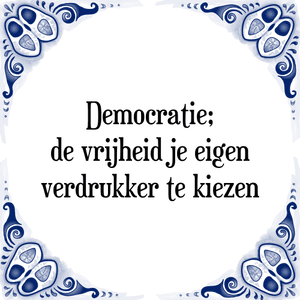 Spreuk Democratie;
de vrijheid je eigen
verdrukker te kiezen