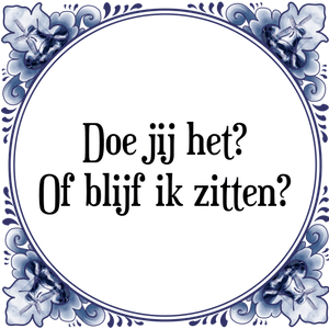 Spreuk Doe jij het?
Of blijf ik zitten?