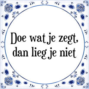 Spreuk Doe wat je zegt,
dan lieg je niet