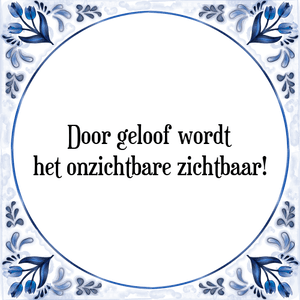 Spreuk Door geloof wordt
het onzichtbare zichtbaar!