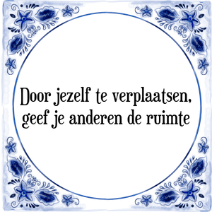 Spreuk Door jezelf te verplaatsen,
geef je anderen de ruimte