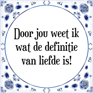 Spreuk Door jou weet ik
wat de definitie
van liefde is!