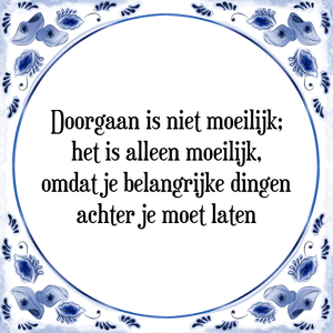 Spreuk Doorgaan is niet moeilijk;
het is alleen moeilijk,
omdat je belangrijke dingen
achter je moet laten