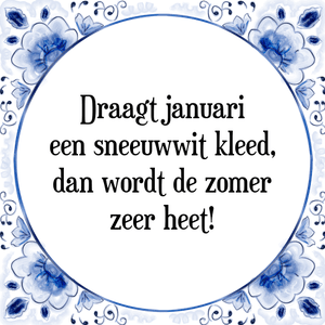 Spreuk Draagt januari
een sneeuwwit kleed,
dan wordt de zomer
zeer heet!