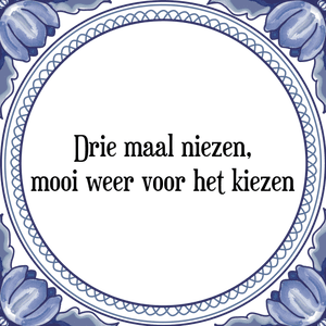 Spreuk Drie maal niezen,
mooi weer voor het kiezen