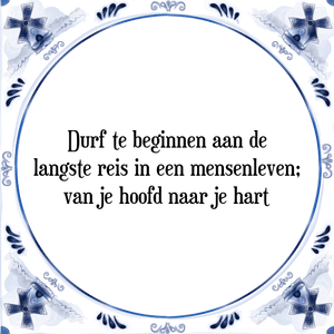 Spreuk Durf te beginnen aan de
langste reis in een mensenleven;
van je hoofd naar je hart