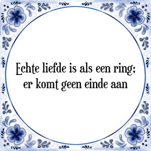 Spreuk Echte liefde is als een ring;
er komt geen einde aan