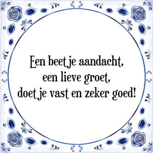 Spreuk Een beetje aandacht,
een lieve groet,
doet je vast en zeker goed!