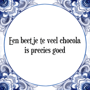 Spreuk Een beetje te veel chocola
is precies goed