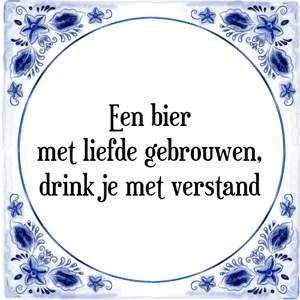 Spreuk Een bier
met liefde gebrouwen,
drink je met verstand