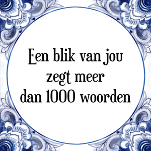 Spreuk Een blik van jou
zegt meer
dan 1000 woorden