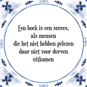 Spreuk Een boek is een succes,
als mensen
die het niet hebben gelezen
daar niet voor durven
uitkomen