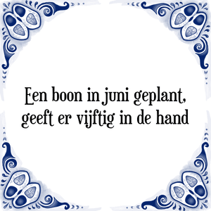 Spreuk Een boon in juni geplant,
geeft er vijftig in de hand