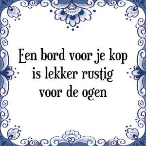 Spreuk Een bord voor je kop
is lekker rustig
voor de ogen