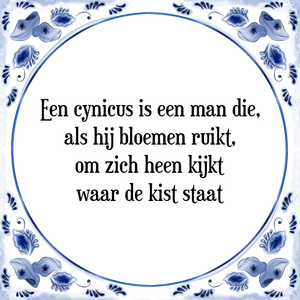 Spreuk Een cynicus is een man die,
als hij bloemen ruikt,
om zich heen kijkt
waar de kist staat