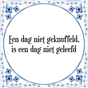 Spreuk Een dag niet geknuffeld,
is een dag niet geleefd