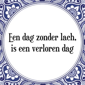 Spreuk Een dag zonder lach,
is een verloren dag