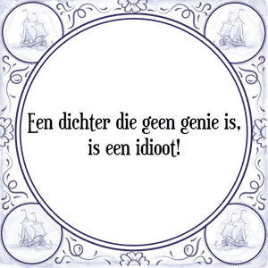 Spreuk Een dichter die geen genie is,
is een idioot!