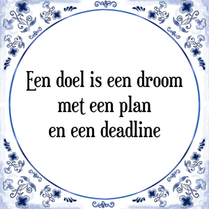 Spreuk Een doel is een droom
met een plan
en een deadline