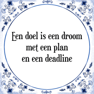 Spreuk Een doel is een droom
met een plan
en een deadline