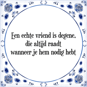 Spreuk Een echte vriend is degene,
die altijd raadt
wanneer je hem nodig hebt