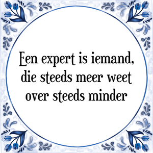 Spreuk Een expert is iemand,
die steeds meer weet
over steeds minder