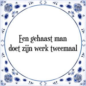 Spreuk Een gehaast man
doet zijn werk tweemaal