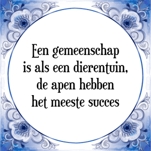 Spreuk Een gemeenschap
is als een dierentuin,
de apen hebben
het meeste succes