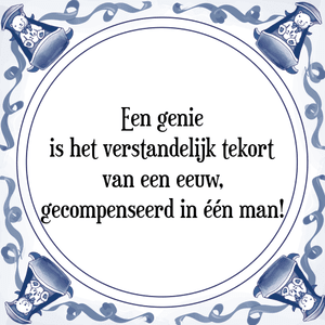 Spreuk Een genie
is het verstandelijk tekort
van een eeuw,
gecompenseerd in één man!