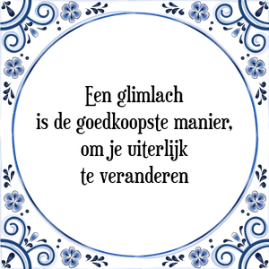 Spreuk Een glimlach
is de goedkoopste manier,
om je uiterlijk
te veranderen