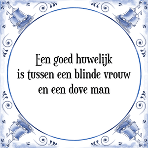 Spreuk Een goed huwelijk
is tussen een blinde vrouw
en een dove man