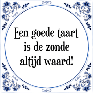 Spreuk Een goede taart
is de zonde
altijd waard!