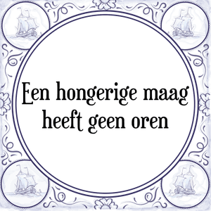 Spreuk Een hongerige maag
heeft geen oren