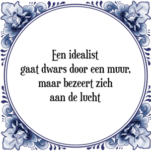 Spreuk Een idealist
gaat dwars door een muur,
maar bezeert zich
aan de lucht