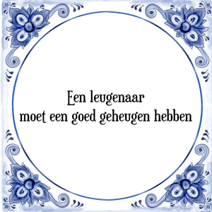 Spreuk Een leugenaar
moet een goed geheugen hebben