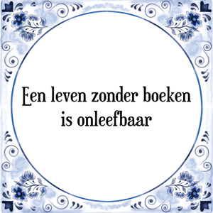 Spreuk Een leven zonder boeken
is onleefbaar