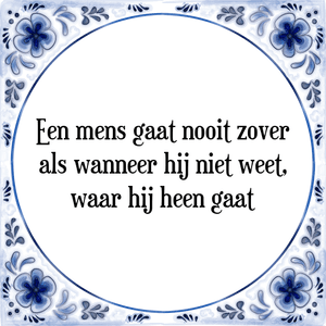 Spreuk Een mens gaat nooit zover
als wanneer hij niet weet,
waar hij heen gaat