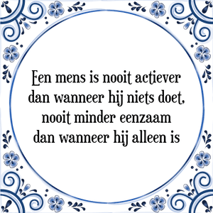 Spreuk Een mens is nooit actiever
dan wanneer hij niets doet,
nooit minder eenzaam
dan wanneer hij alleen is