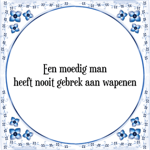 Spreuk Een moedig man
heeft nooit gebrek aan wapenen