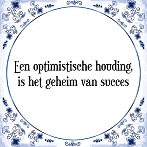 Spreuk Een optimistische houding,
is het geheim van succes