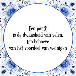 Spreuk Een partij
is de dwaasheid van velen,
ten behoeve
van het voordeel van weinigen