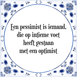Spreuk Een pessimist is iemand,
die op intieme voet
heeft gestaan
met een optimist
