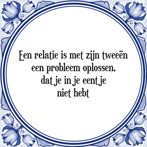 Spreuk Een relatie is met zijn tweeën
een probleem oplossen,
dat je in je eentje
niet hebt