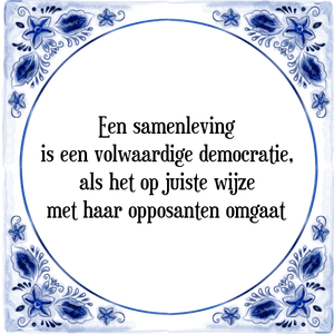 Spreuk Een samenleving
is een volwaardige democratie,
als het op juiste wijze
met haar opposanten omgaat