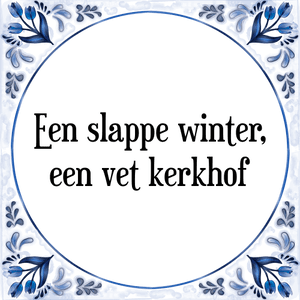 Spreuk Een slappe winter,|een vet kerkhof