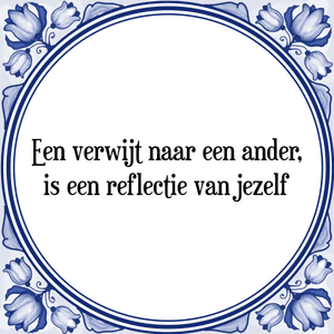 Spreuk Een verwijt naar een ander,
is een reflectie van jezelf