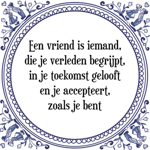 Spreuk Een vriend is iemand,
die je verleden begrijpt,
in je toekomst gelooft
en je accepteert,
zoals je bent