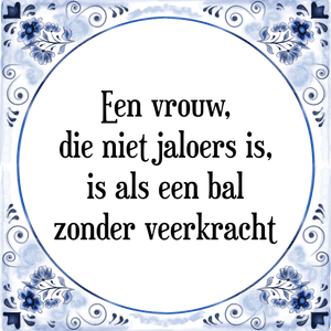 Spreuk Een vrouw,
die niet jaloers is,
is als een bal
zonder veerkracht